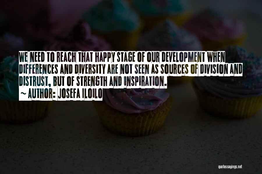 Josefa Iloilo Quotes: We Need To Reach That Happy Stage Of Our Development When Differences And Diversity Are Not Seen As Sources Of