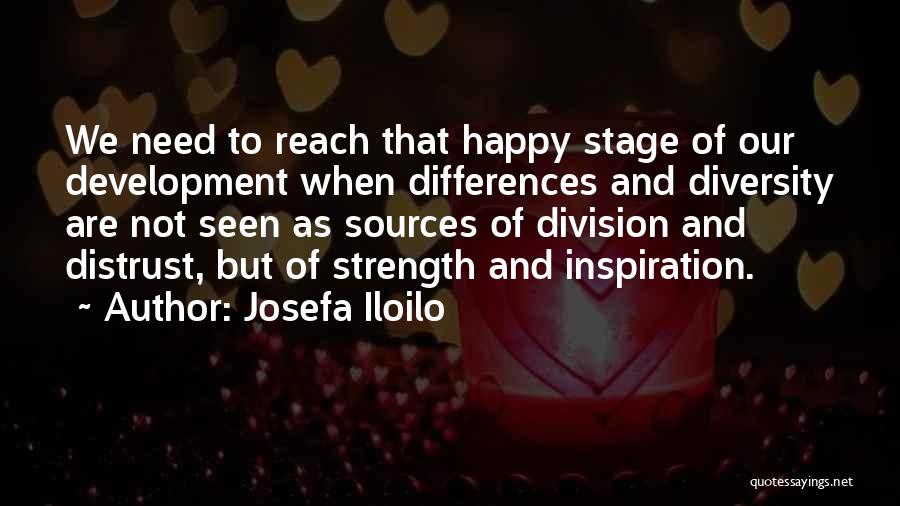 Josefa Iloilo Quotes: We Need To Reach That Happy Stage Of Our Development When Differences And Diversity Are Not Seen As Sources Of