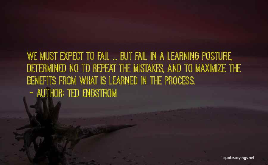 Ted Engstrom Quotes: We Must Expect To Fail ... But Fail In A Learning Posture, Determined No To Repeat The Mistakes, And To