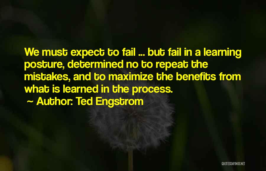 Ted Engstrom Quotes: We Must Expect To Fail ... But Fail In A Learning Posture, Determined No To Repeat The Mistakes, And To