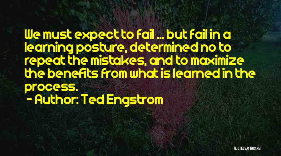 Ted Engstrom Quotes: We Must Expect To Fail ... But Fail In A Learning Posture, Determined No To Repeat The Mistakes, And To