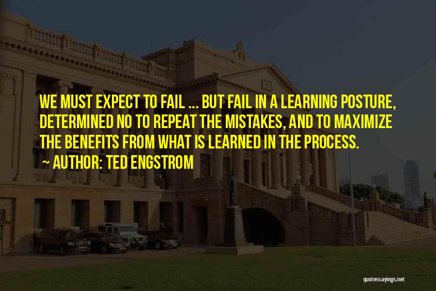 Ted Engstrom Quotes: We Must Expect To Fail ... But Fail In A Learning Posture, Determined No To Repeat The Mistakes, And To