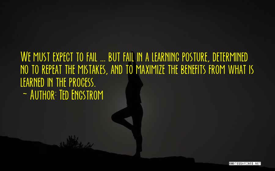 Ted Engstrom Quotes: We Must Expect To Fail ... But Fail In A Learning Posture, Determined No To Repeat The Mistakes, And To