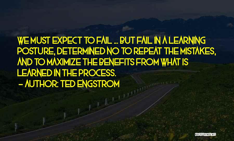 Ted Engstrom Quotes: We Must Expect To Fail ... But Fail In A Learning Posture, Determined No To Repeat The Mistakes, And To