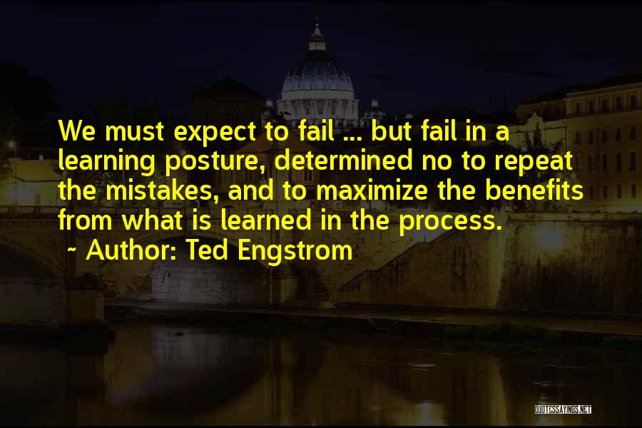 Ted Engstrom Quotes: We Must Expect To Fail ... But Fail In A Learning Posture, Determined No To Repeat The Mistakes, And To