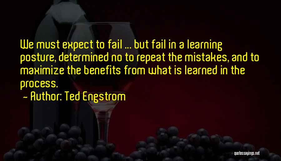 Ted Engstrom Quotes: We Must Expect To Fail ... But Fail In A Learning Posture, Determined No To Repeat The Mistakes, And To