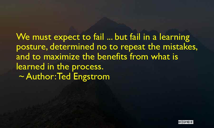 Ted Engstrom Quotes: We Must Expect To Fail ... But Fail In A Learning Posture, Determined No To Repeat The Mistakes, And To