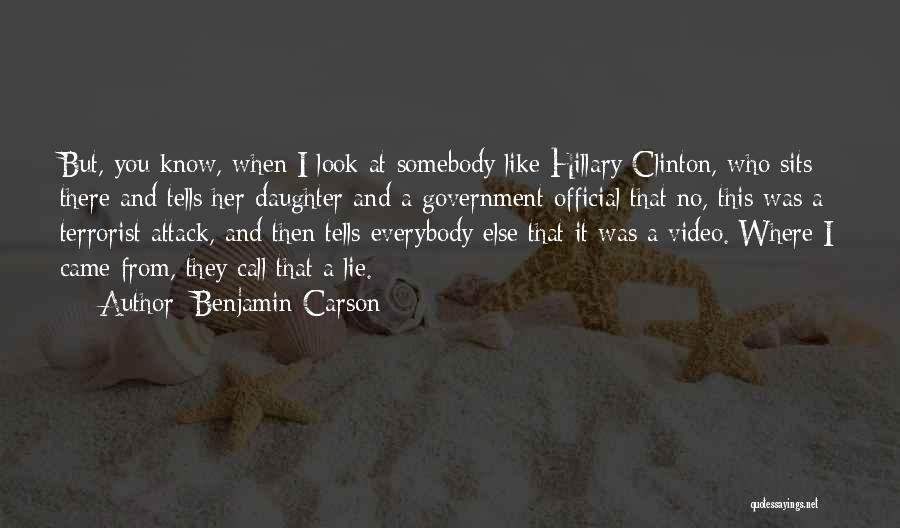 Benjamin Carson Quotes: But, You Know, When I Look At Somebody Like Hillary Clinton, Who Sits There And Tells Her Daughter And A
