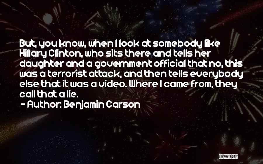 Benjamin Carson Quotes: But, You Know, When I Look At Somebody Like Hillary Clinton, Who Sits There And Tells Her Daughter And A