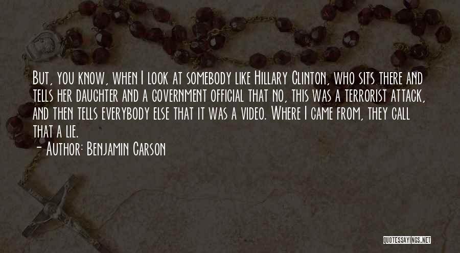 Benjamin Carson Quotes: But, You Know, When I Look At Somebody Like Hillary Clinton, Who Sits There And Tells Her Daughter And A