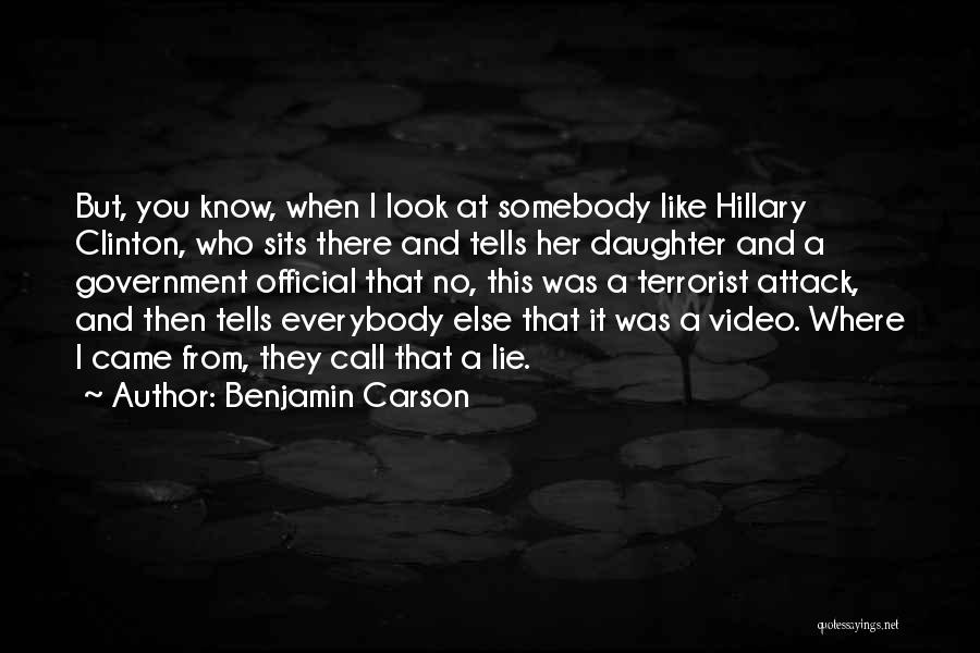 Benjamin Carson Quotes: But, You Know, When I Look At Somebody Like Hillary Clinton, Who Sits There And Tells Her Daughter And A