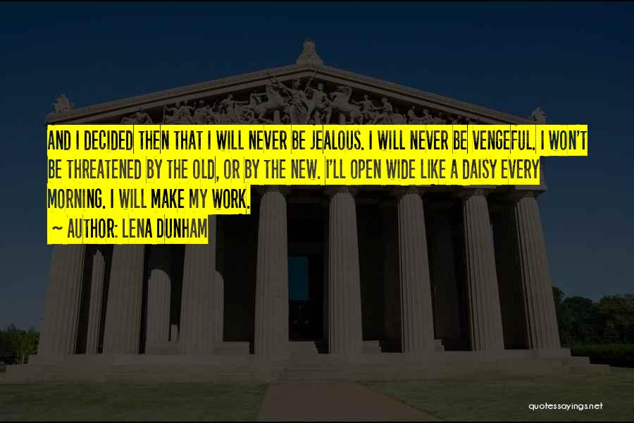 Lena Dunham Quotes: And I Decided Then That I Will Never Be Jealous. I Will Never Be Vengeful. I Won't Be Threatened By