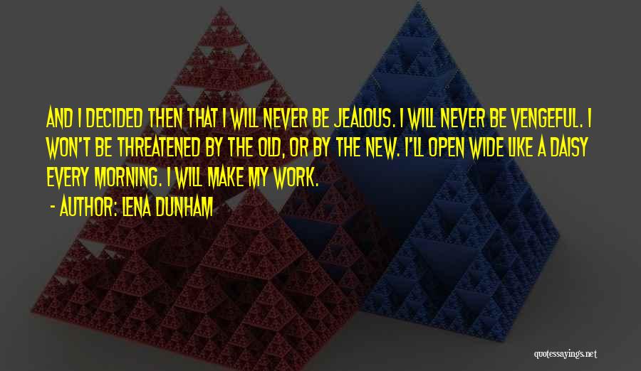 Lena Dunham Quotes: And I Decided Then That I Will Never Be Jealous. I Will Never Be Vengeful. I Won't Be Threatened By