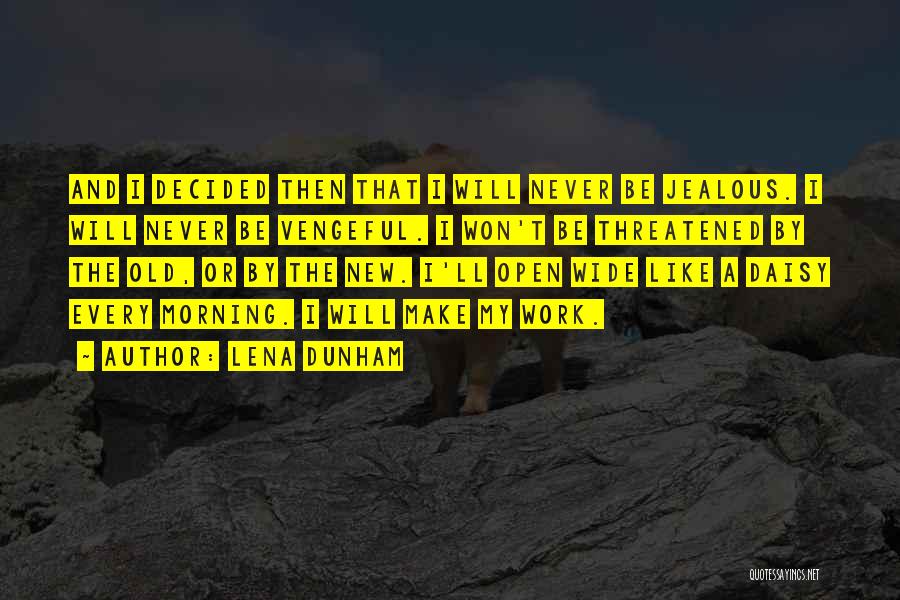 Lena Dunham Quotes: And I Decided Then That I Will Never Be Jealous. I Will Never Be Vengeful. I Won't Be Threatened By