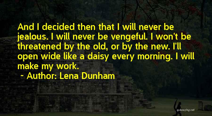 Lena Dunham Quotes: And I Decided Then That I Will Never Be Jealous. I Will Never Be Vengeful. I Won't Be Threatened By