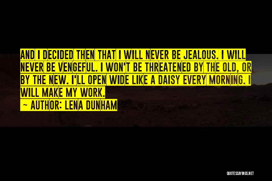 Lena Dunham Quotes: And I Decided Then That I Will Never Be Jealous. I Will Never Be Vengeful. I Won't Be Threatened By