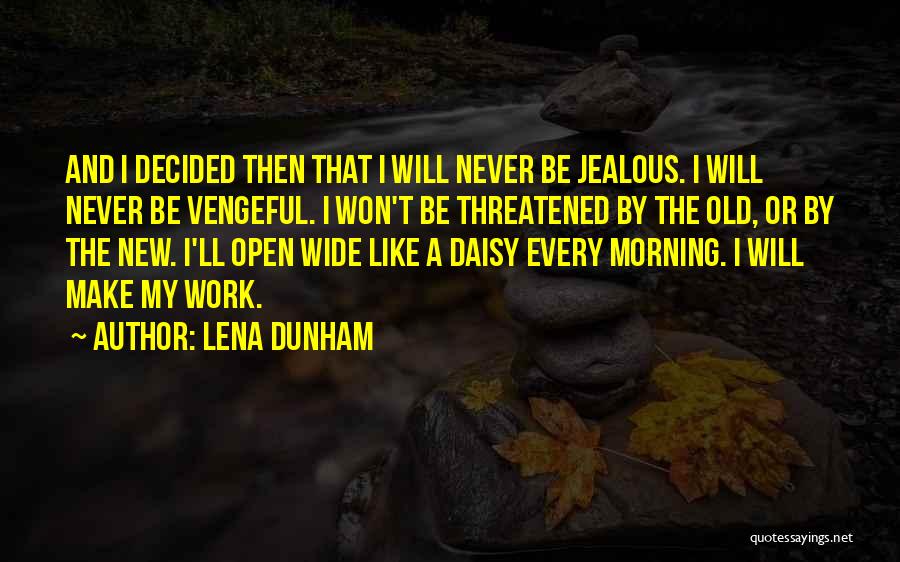 Lena Dunham Quotes: And I Decided Then That I Will Never Be Jealous. I Will Never Be Vengeful. I Won't Be Threatened By