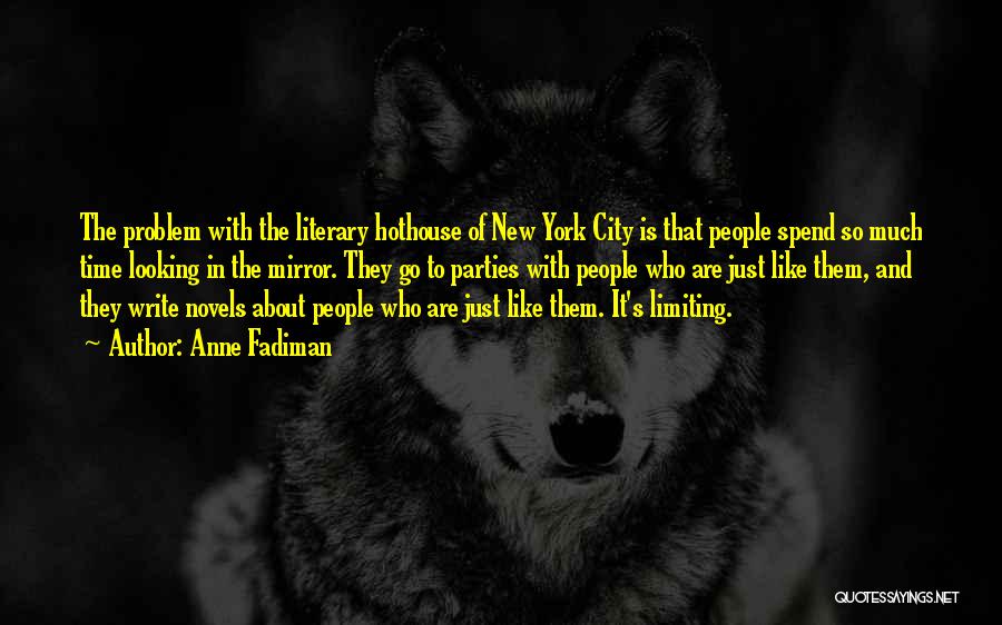 Anne Fadiman Quotes: The Problem With The Literary Hothouse Of New York City Is That People Spend So Much Time Looking In The