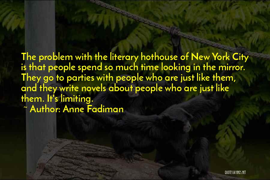 Anne Fadiman Quotes: The Problem With The Literary Hothouse Of New York City Is That People Spend So Much Time Looking In The