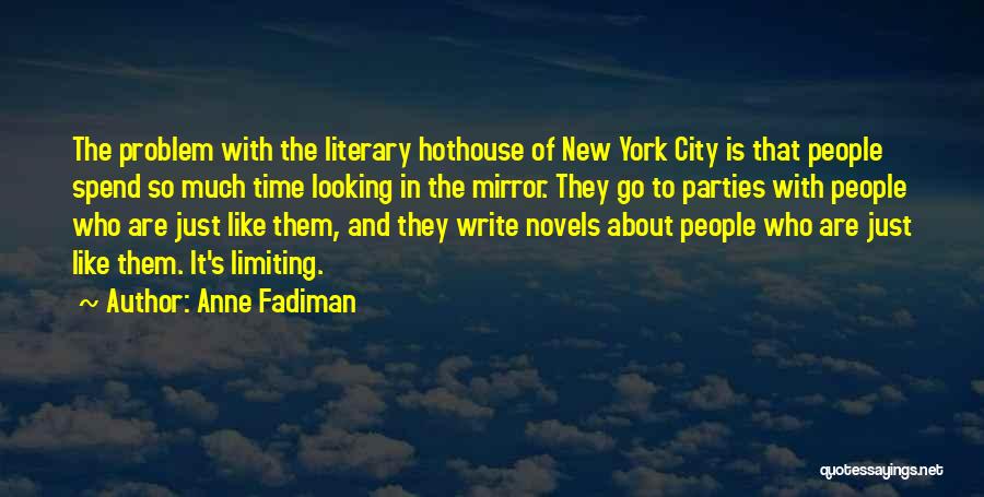 Anne Fadiman Quotes: The Problem With The Literary Hothouse Of New York City Is That People Spend So Much Time Looking In The