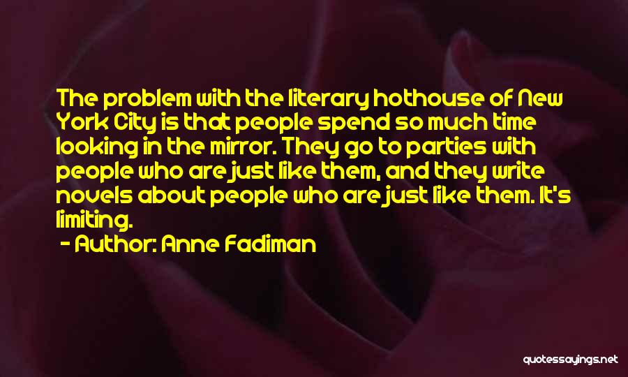 Anne Fadiman Quotes: The Problem With The Literary Hothouse Of New York City Is That People Spend So Much Time Looking In The