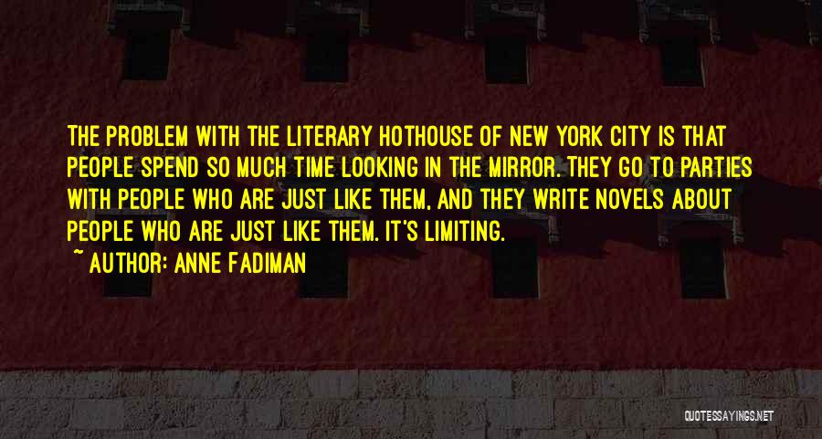 Anne Fadiman Quotes: The Problem With The Literary Hothouse Of New York City Is That People Spend So Much Time Looking In The