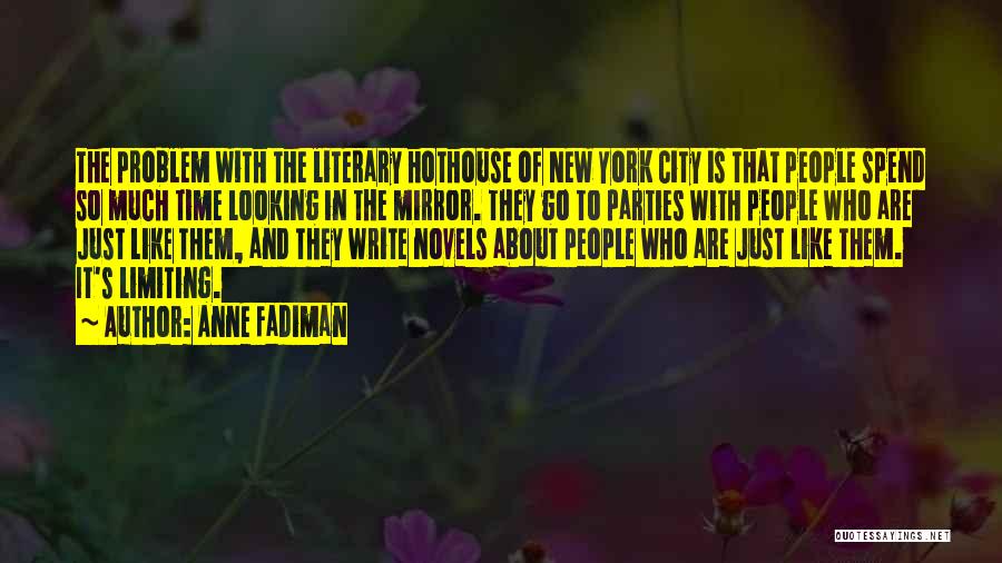 Anne Fadiman Quotes: The Problem With The Literary Hothouse Of New York City Is That People Spend So Much Time Looking In The