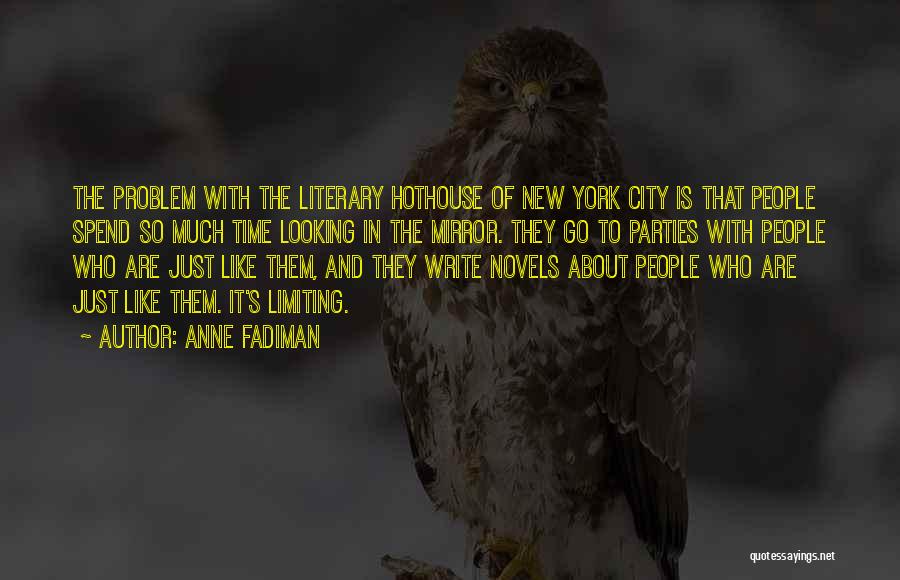 Anne Fadiman Quotes: The Problem With The Literary Hothouse Of New York City Is That People Spend So Much Time Looking In The