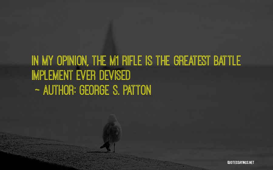 George S. Patton Quotes: In My Opinion, The M1 Rifle Is The Greatest Battle Implement Ever Devised