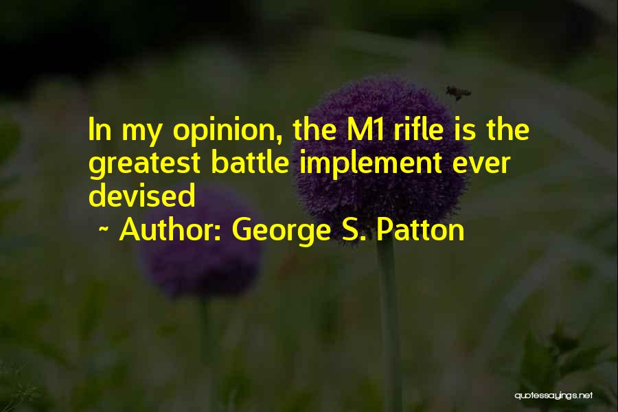 George S. Patton Quotes: In My Opinion, The M1 Rifle Is The Greatest Battle Implement Ever Devised