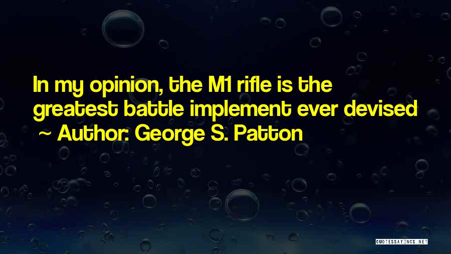 George S. Patton Quotes: In My Opinion, The M1 Rifle Is The Greatest Battle Implement Ever Devised