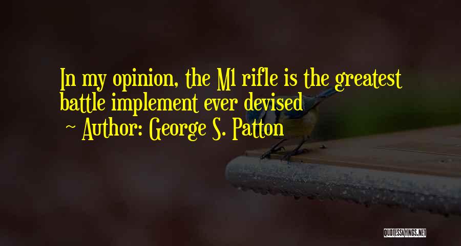 George S. Patton Quotes: In My Opinion, The M1 Rifle Is The Greatest Battle Implement Ever Devised