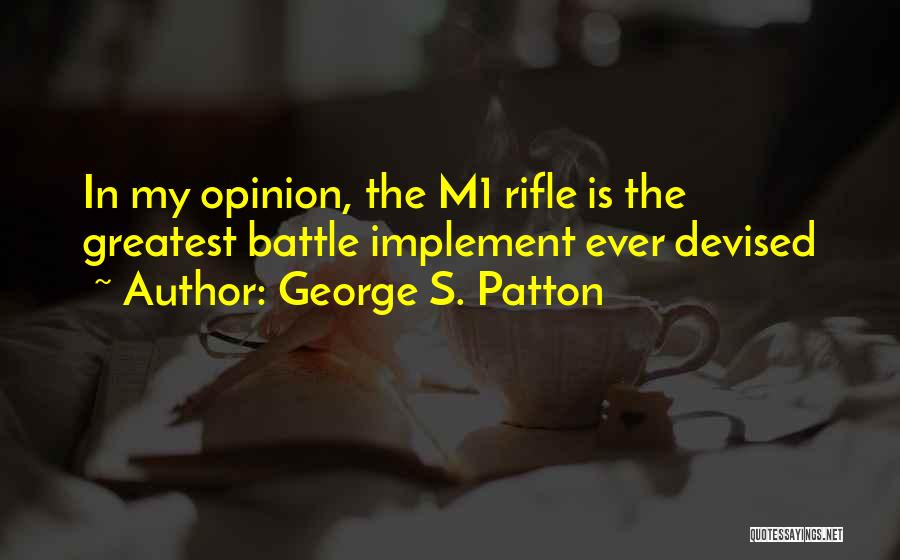 George S. Patton Quotes: In My Opinion, The M1 Rifle Is The Greatest Battle Implement Ever Devised