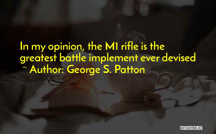 George S. Patton Quotes: In My Opinion, The M1 Rifle Is The Greatest Battle Implement Ever Devised
