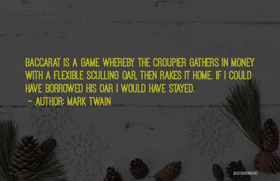 Mark Twain Quotes: Baccarat Is A Game Whereby The Croupier Gathers In Money With A Flexible Sculling Oar, Then Rakes It Home. If