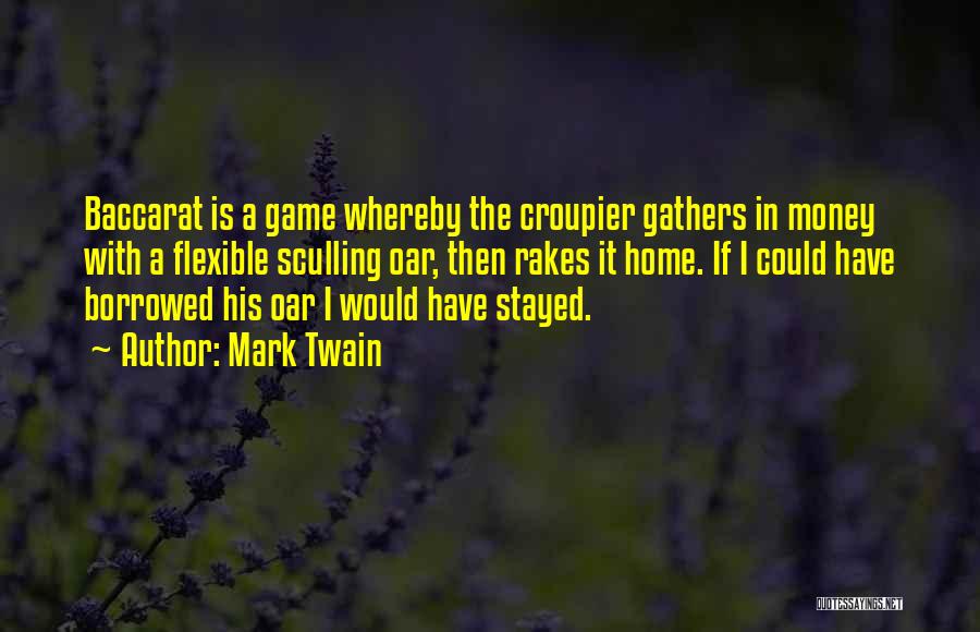 Mark Twain Quotes: Baccarat Is A Game Whereby The Croupier Gathers In Money With A Flexible Sculling Oar, Then Rakes It Home. If