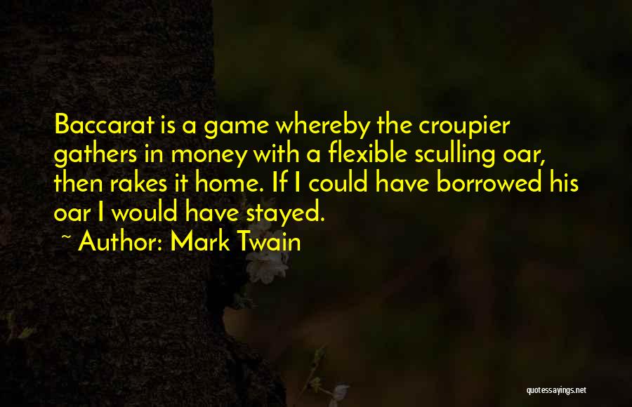 Mark Twain Quotes: Baccarat Is A Game Whereby The Croupier Gathers In Money With A Flexible Sculling Oar, Then Rakes It Home. If