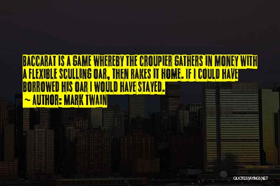 Mark Twain Quotes: Baccarat Is A Game Whereby The Croupier Gathers In Money With A Flexible Sculling Oar, Then Rakes It Home. If