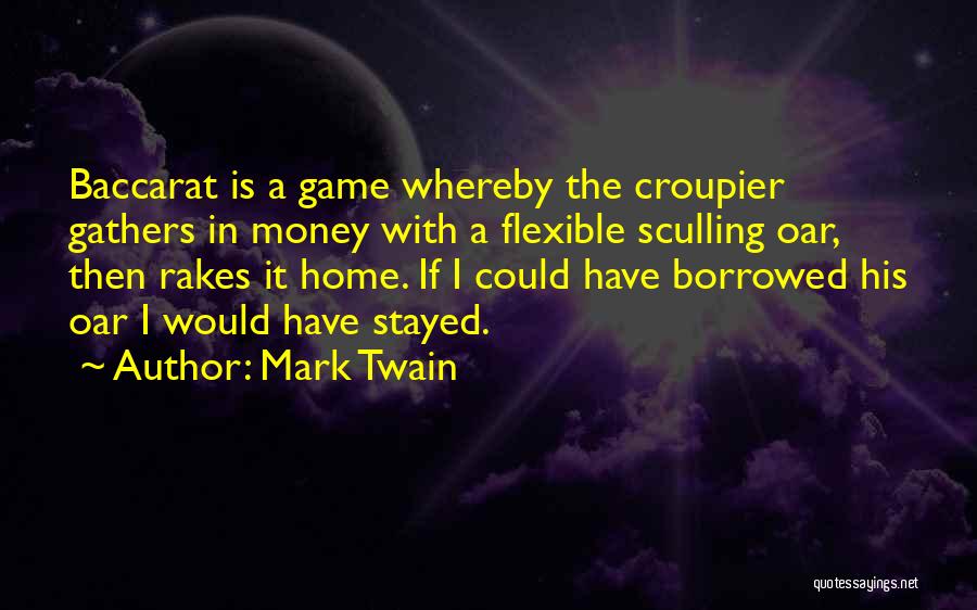 Mark Twain Quotes: Baccarat Is A Game Whereby The Croupier Gathers In Money With A Flexible Sculling Oar, Then Rakes It Home. If