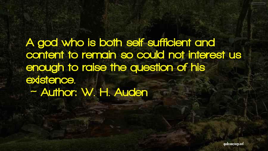 W. H. Auden Quotes: A God Who Is Both Self-sufficient And Content To Remain So Could Not Interest Us Enough To Raise The Question