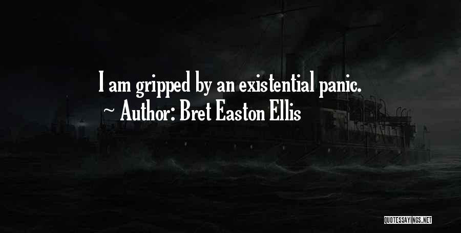Bret Easton Ellis Quotes: I Am Gripped By An Existential Panic.