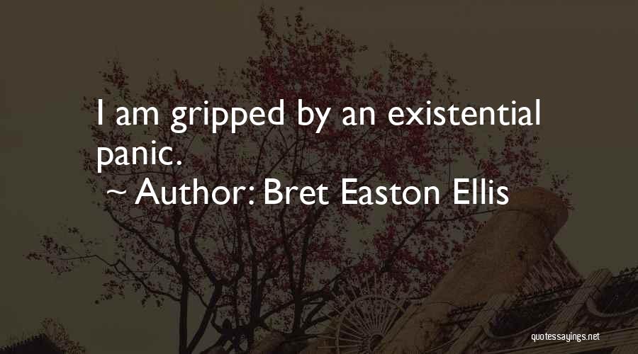 Bret Easton Ellis Quotes: I Am Gripped By An Existential Panic.
