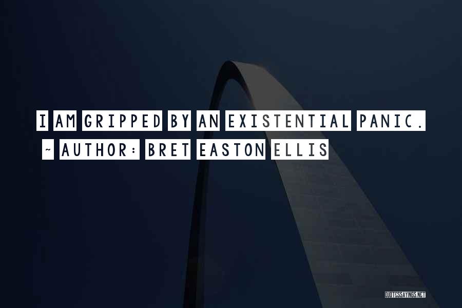 Bret Easton Ellis Quotes: I Am Gripped By An Existential Panic.