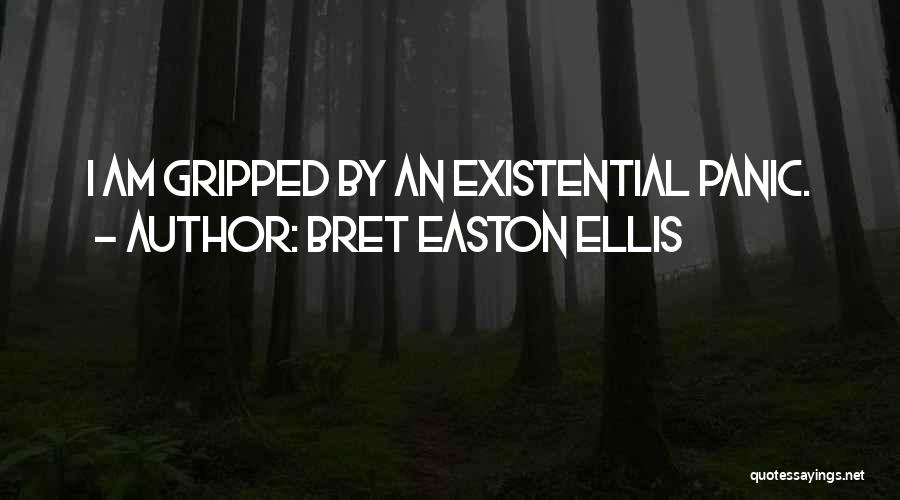 Bret Easton Ellis Quotes: I Am Gripped By An Existential Panic.