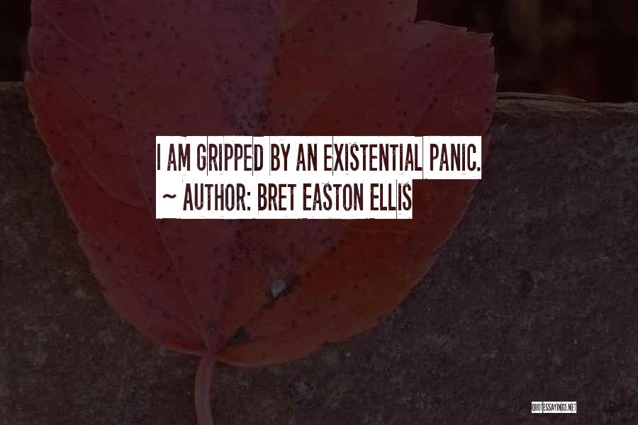 Bret Easton Ellis Quotes: I Am Gripped By An Existential Panic.