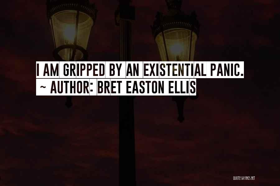 Bret Easton Ellis Quotes: I Am Gripped By An Existential Panic.