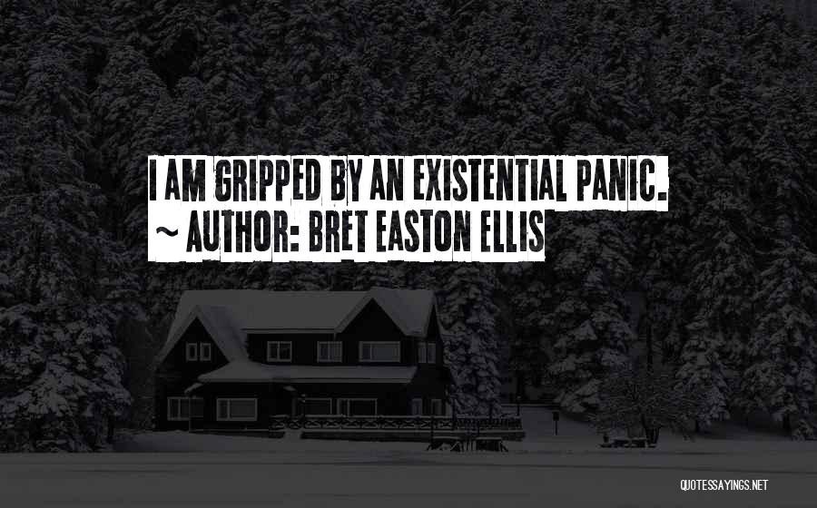 Bret Easton Ellis Quotes: I Am Gripped By An Existential Panic.