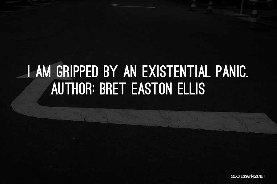 Bret Easton Ellis Quotes: I Am Gripped By An Existential Panic.