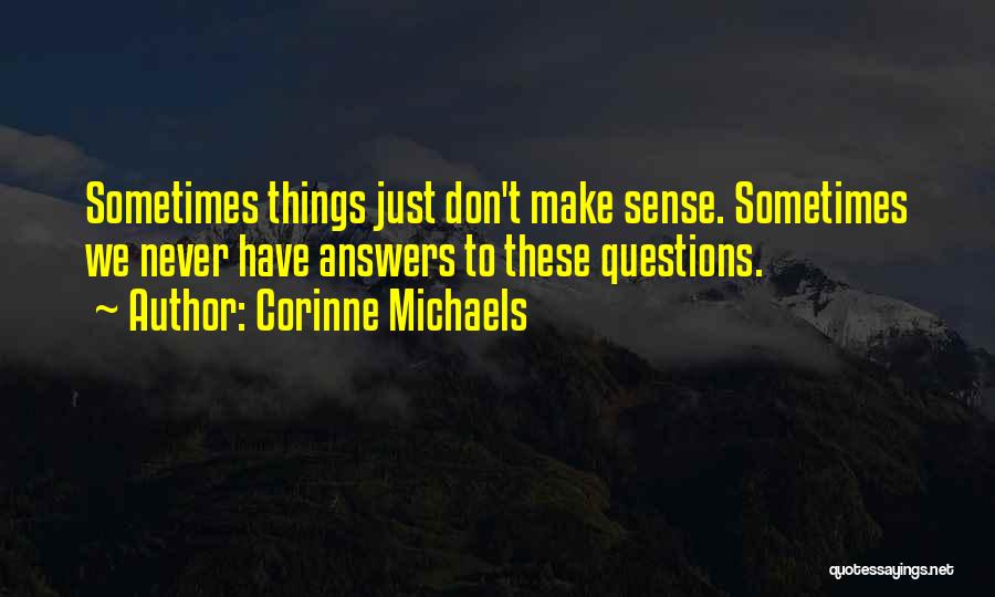 Corinne Michaels Quotes: Sometimes Things Just Don't Make Sense. Sometimes We Never Have Answers To These Questions.