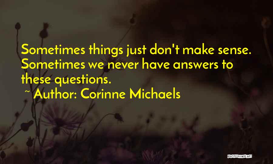 Corinne Michaels Quotes: Sometimes Things Just Don't Make Sense. Sometimes We Never Have Answers To These Questions.